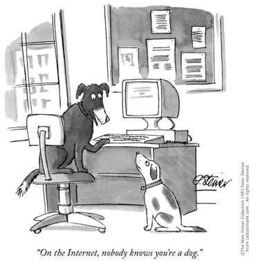 One dog sez to the other: "On the Internet, nobody knows you're a dog."